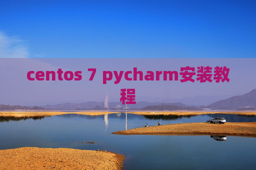 centos 7 pycharm安装教程 centos 7 pycharm安装教程